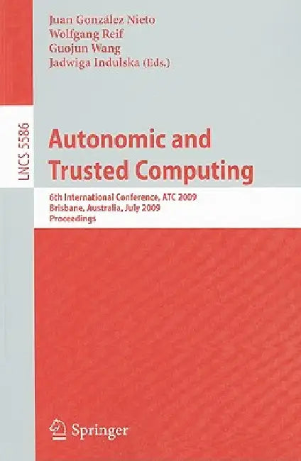 Autonomic and Trusted Computing: 6th International Conference, ATC 2009, Brisbane, Australia, July 7-9, 2009 Proceedings by Juan González Nieto, Guojun Wang, Wolfgang Reif
