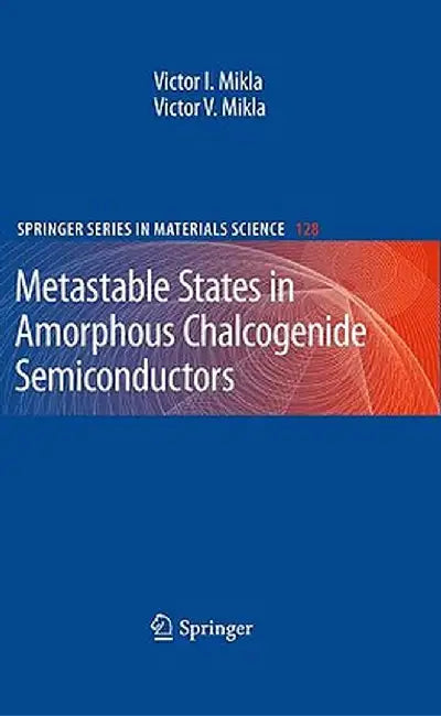 Metastable States in Amorphous Chalcogenide Semiconductors by Victor I. Mikla