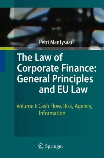 The Law of Corporate Finance: General Principles and EU Law: Volume I: Cash Flow, Risk, Agency, Information by Petri Mäntysaari