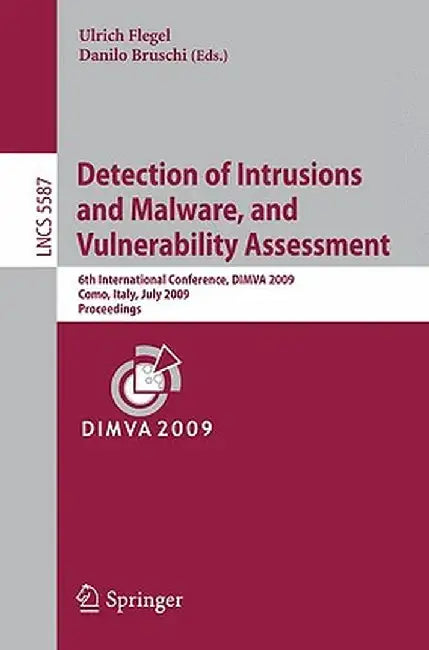 Detection of Intrusions and Malware, and Vulnerability Assessment: 6th International Conference, DIMVA 2009, Como, Italy, July 9-10, 2009, Proceedings by Ulrich Flegel