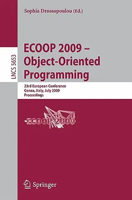 Ecoop 2009 -- Object-Oriented Programming: 23rd European Conference, Genoa, Italy, July 6-10, 2009, Proceedings by Sophia Drossopoulou
