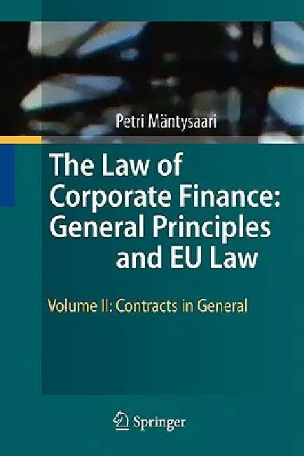 The Law of Corporate Finance: General Principles and EU Law: Volume II: Contracts in General by Petri Mäntysaari