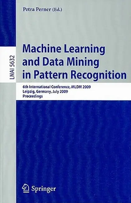 Machine Learning and Data Mining in Pattern Recognition: 6th International Conference, MLDM 2009 Leipzig, Germany, July 23-25, 2009 Proceedings by Petra Perner