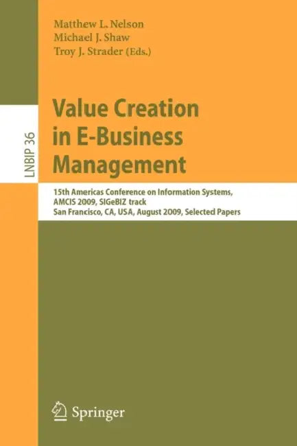 Value Creation in E-Business Management: 15th Americas Conference on Information Systems, Amcis 2009, Sigebiz Track, San Francisco, Ca, Usa, August 6- by Matthew L. Nelson, Michael J. Shaw, Troy J. Strader