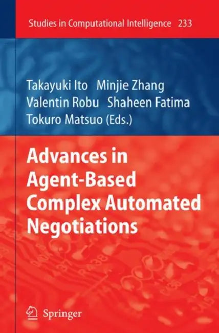 Advances in Agent-Based Complex Automated Negotiations by Takayuki Ito, Minjie Zhang, Valentin Robu
