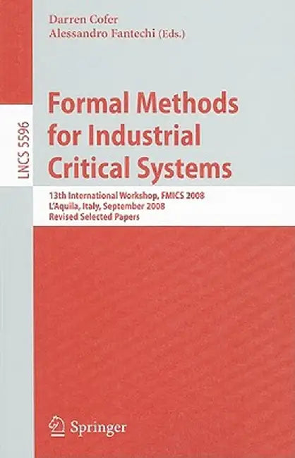 Formal Methods for Industrial Critical Systems: 13th International Workshop, Fmics 2008, l'Aquila, Italy, September 15-16, 2008, Revised Selected Pape by Darren Cofer