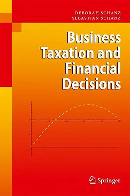Business Taxation and Financial Decisions by Deborah Schanz
