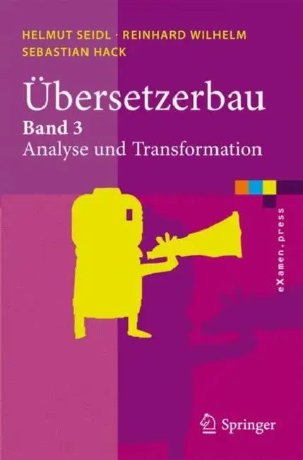 Übersetzerbau: Band 3: Analyse Und Transformation by Helmut Seidl, Reinhard Wilhelm, Sebastian Hack