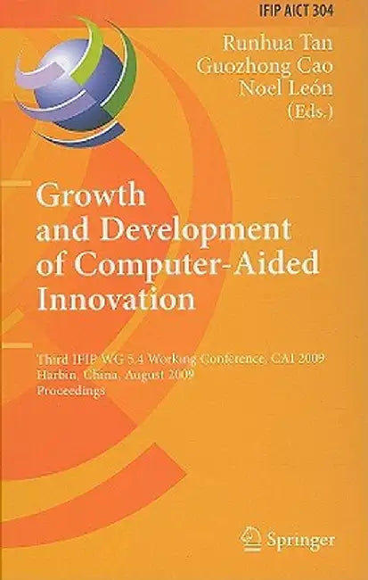 Growth and Development of Computer Aided Innovation: Third Ifip Wg 5.4 Working Conference, Cai 2009, Harbin, China, August 20-21, 2009, Proceedings by Runhua Tan