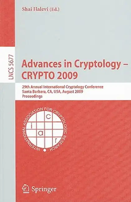 Advances in Cryptology - Crypto 2009: 29th Annual International Cryptology Conference, Santa Barbara, Ca, Usa, August 16-20, 2009, Proceedings by Shai Halevi