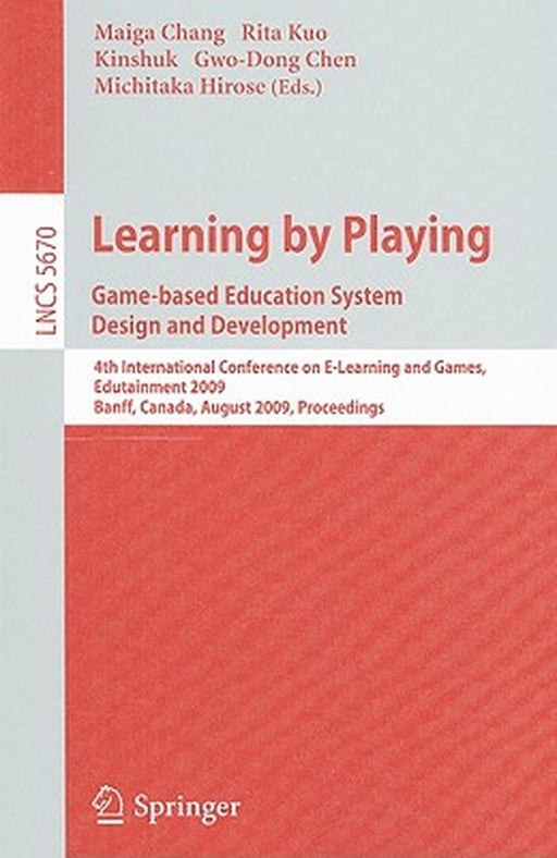 Learning by Playing: Game-Based Education System Design and Development: 4th International Conference on E-Learning and Games, Edutainment 2009, Banff by Maiga Chang