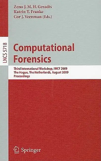 Computational Forensics: Third International Workshop, Iwcf 2009, the Hague, the Netherlands, August 13-14, 2009, Proceedings by Zeno J. M. H. Geradts