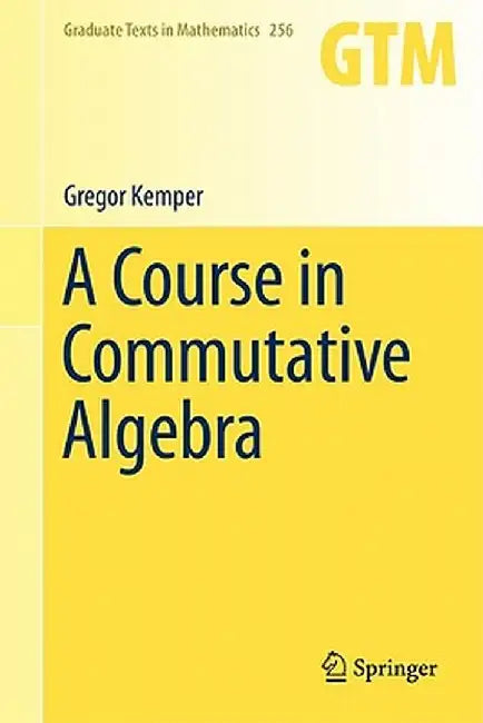 A Course in Commutative Algebra by Gregor Kemper