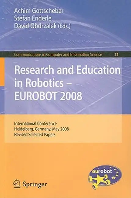 Research and Education in Robotics -- EUROBOT 2008: International Conference, Heidelberg, Germany, May 22-24, 2008, Revised Selected Papers by Achim Gottscheber