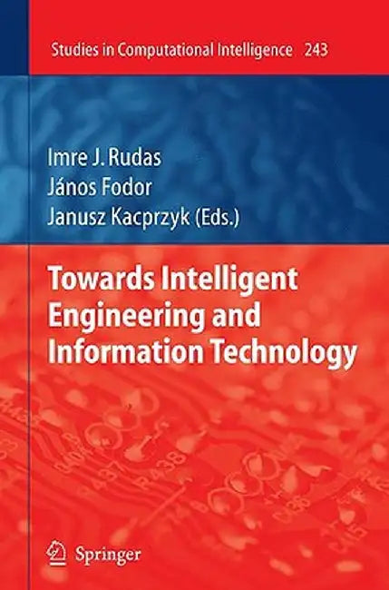 Towards Intelligent Engineering and Information Technology by Imre J. Rudas
