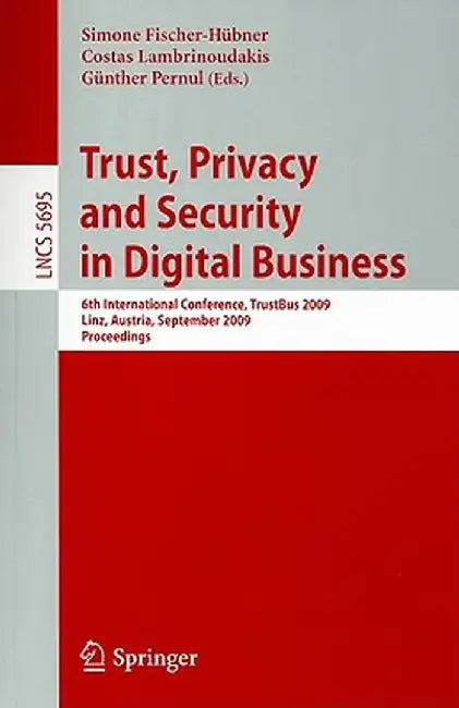 Trust, Privacy and Security in Digital Business: 6th International Conference, TrustBus 2009 Linz, Austria, September 3-4, 2009 Proceedings by Simone Fischer-Hübner