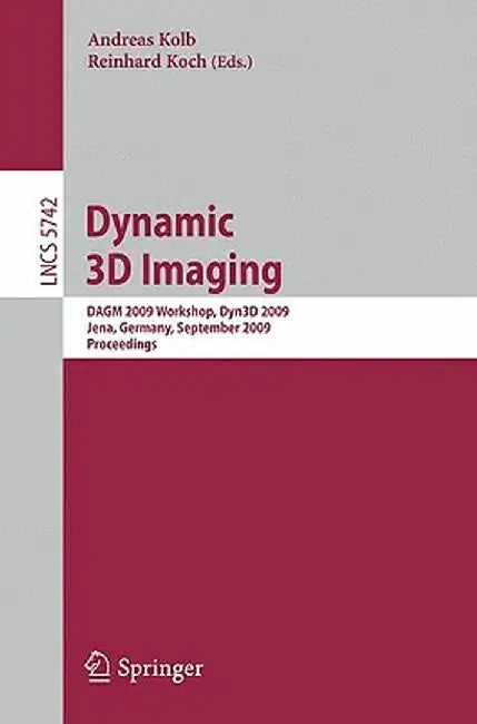 Dynamic 3D Imaging: Dagm 2009 Workshop, Dyn3d 2009, Jena, Germany, September 9, 2009, Proceedings by Andreas Kolb