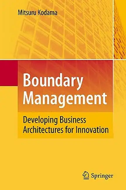 Boundary Management: Developing Business Architectures for Innovation by Mitsuru Kodama