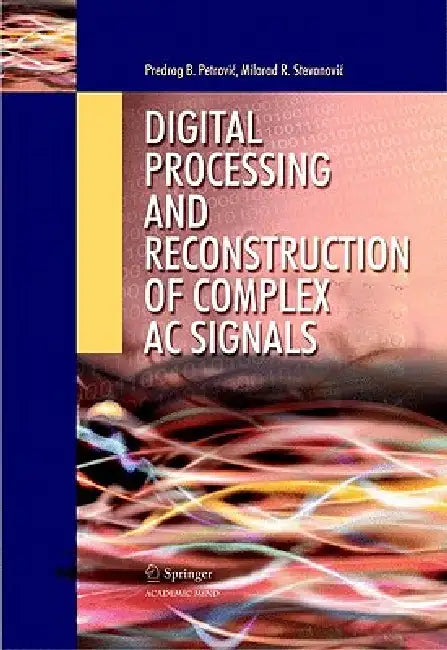 Digital Processing and Reconstruction of Complex AC Signals by Predrag B. Petrovic, Milorad R. Stevanovic