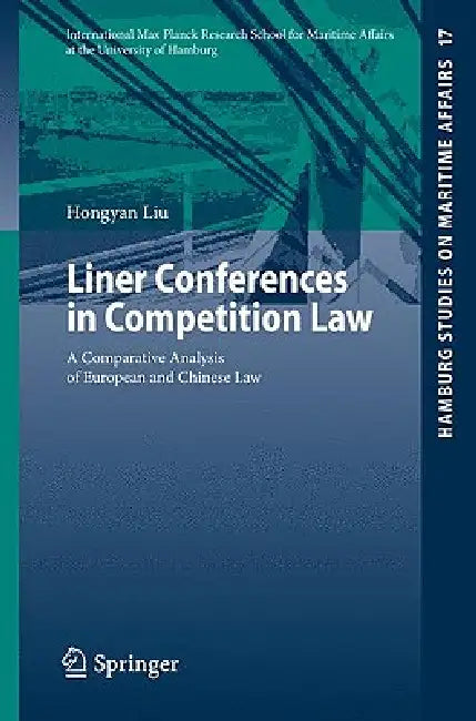 Liner Conferences in Competition Law: A Comparative Analysis of European and Chinese Law by Hongyan Liu
