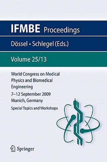 World Congress on Medical Physics and Biomedical Engineering September 7 - 12, 2009 Munich, Germany: Vol. 25/XIII Special Topics and Workshops by Olaf Dössel