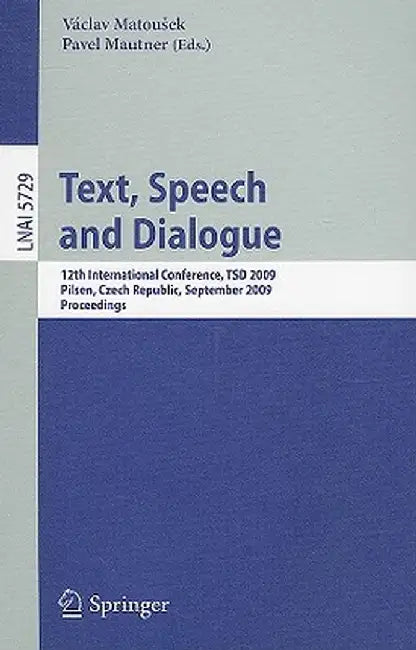 Text, Speech and Dialogue: 12th International Conference, Tsd 2009, Pilsen, Czech Republic, September 13-17, 2009. Proceedings by Vaclav Matousek