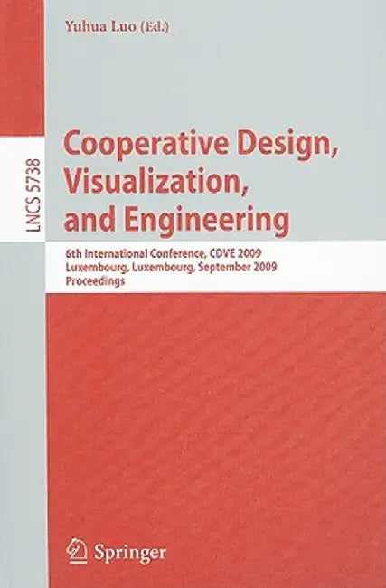 Cooperative Design, Visualization, and Engineering: 6th International Conference, CDVE 2009, Luxembourg, Luxembourg, September 20-23, 2009, Proceeding by Yuhua Luo