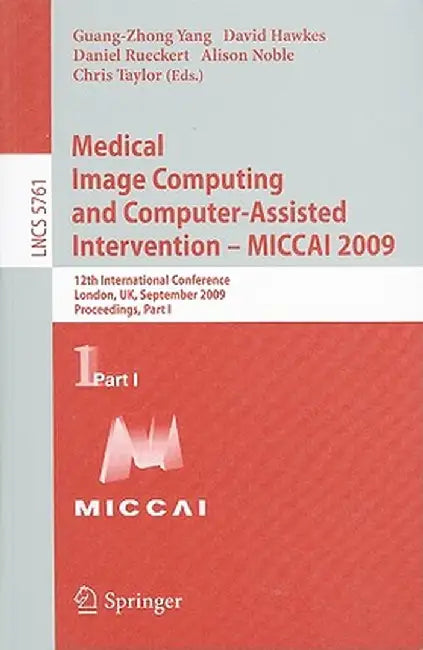 Medical Image Computing and Computer-Assisted Intervention -- Miccai 2009: 12th International Conference, London, Uk, September 20-24, 2009, Proceedin by Guang-Zhong Yang