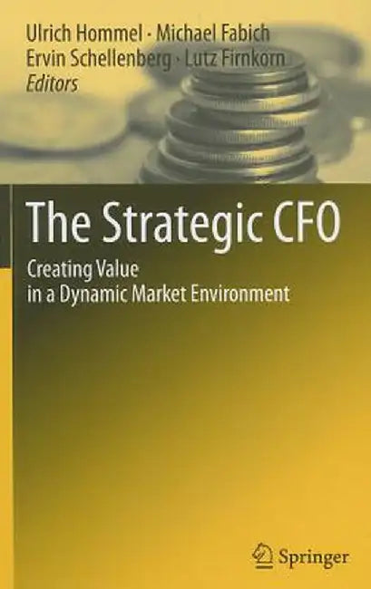 The Strategic CFO: Creating Value in a Dynamic Market Environment by Ulrich Hommel