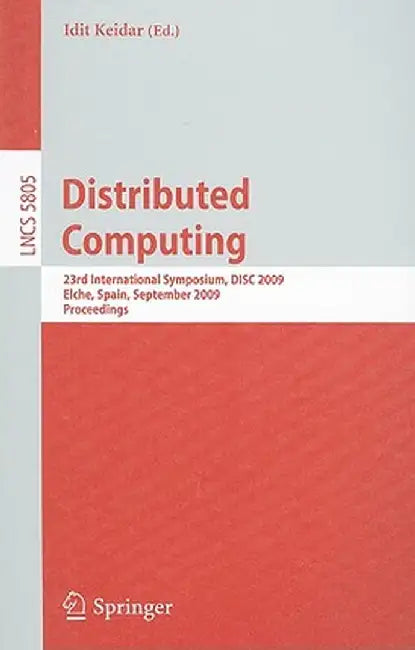 Distributed Computing: 23rd International Symposium, DISC 2009, Elche, Spain, September 23-25, 2009, Proceedings by Idit Keidar