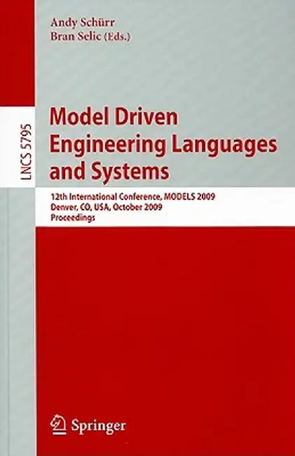 Model Driven Engineering Languages and Systems: 12th International Conference, Models 2009, Denver, Co, Usa, October 4-9, 2009, Proceedings by Andy Schürr