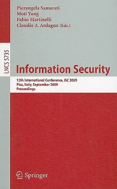 Information Security: 12th International Conference, Isc 2009 Pisa, Italy, September 7-9, 2009 Proceedings by Pierangela Samarati