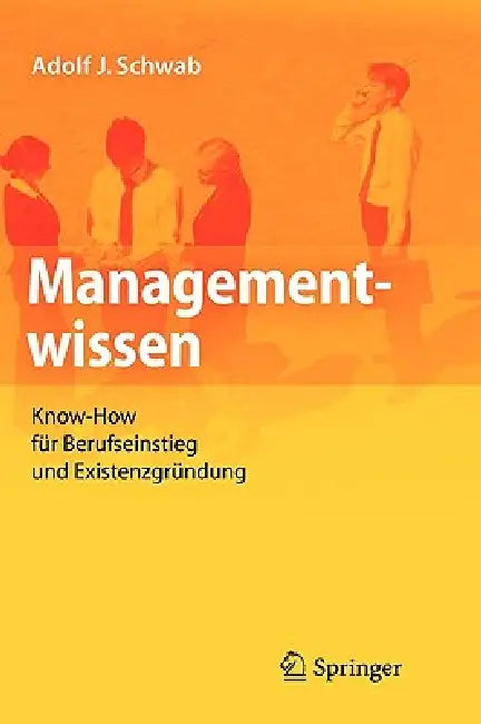 Managementwissen: Know-How Für Berufseinstieg Und Existenzgründung by Adolf J. Schwab