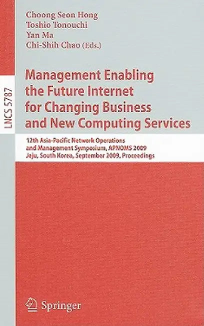 Management Enabling the Future Internet for Changing Business and New Computing Services: 12th Asia-Pacific Network Operations and Management Symposiu by Choong Seon Hong
