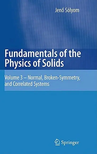 Fundamentals of the Physics of Solids: Volume 3 - Normal, Broken-Symmetry, and Correlated Systems by Jenö Sólyom