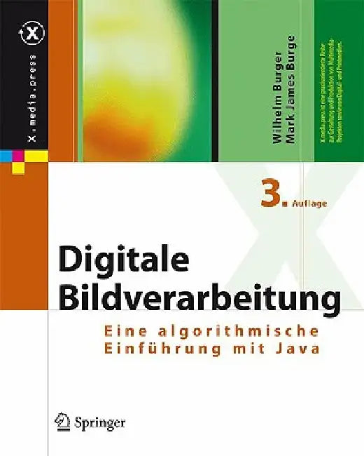 Digitale Bildverarbeitung: Eine Algorithmische Einführung Mit Java by Wilhelm Burger, Mark James Burge