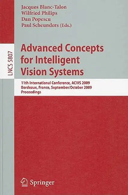 Advanced Concepts for Intelligent Vision Systems: 11th International Conference, ACIVS 2009 Bordeaux, France, September/October 2009 Proceedings by Wilfried Philips