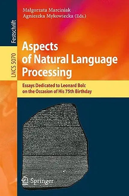 Aspects of Natural Language Processing: Essays Dedicated to Leonard Bolc on the Occasion of His 75th Birthday by Malgorzata Marciniak