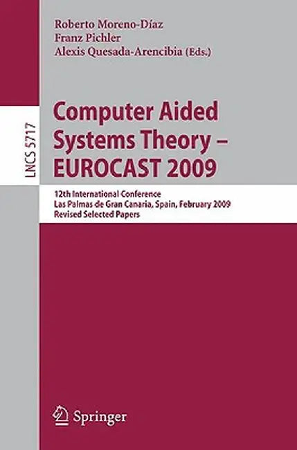 Computer Aided Systems Theory - Eurocast 2009: 12th International Conference, Las Palmas de Gran Canaria, Spain, February 15-20, 2009, Revised Selecte by Roberto Moreno Díaz