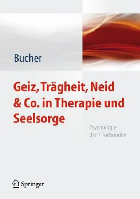 Geiz, Trägheit, Neid & Co. in Therapie Und Seelsorge: Psychologie Der 7 Todsünden by Anton Bucher