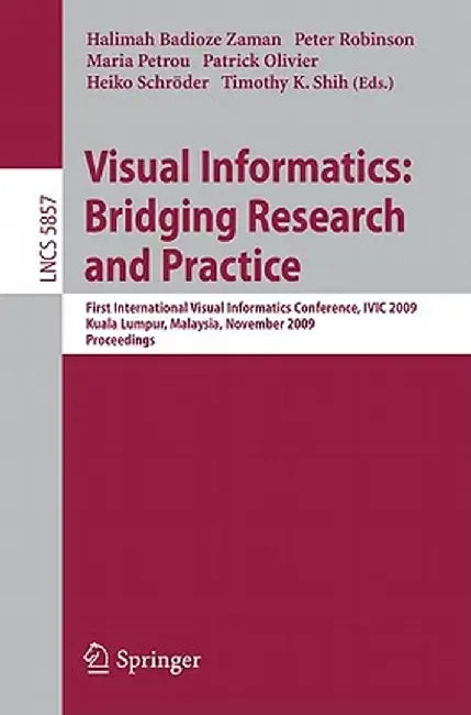 Visual Informatics: Bridging Research and Practice: First International Visual Informatics Conference, IVIC 2009 Kuala Lumpur, Malaysia, November 11-1 by Halimah Badioze Zaman