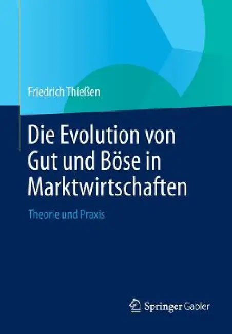 Die Evolution Von Gut Und Böse in Marktwirtschaften: Theorie Und PRAXIS by Friedrich Thießen