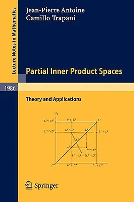 Partial Inner Product Spaces: Theory and Applications by J-P Antoine