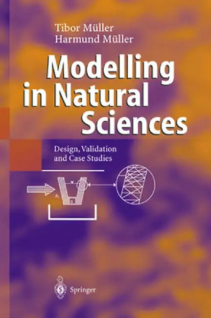 Modelling in Natural Sciences: Design, Validation and Case Studies by Tibor Müller