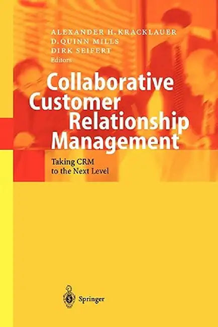 Collaborative Customer Relationship Management: Taking Crm to the Next Level by Alexander H. Kracklauer