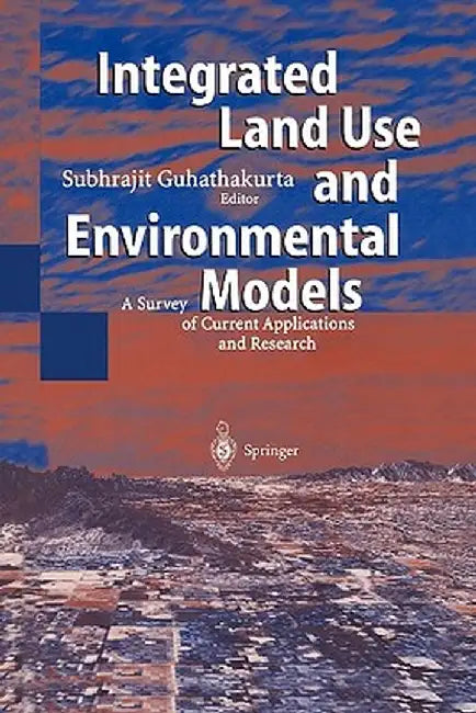 Integrated Land Use and Environmental Models: A Survey of Current Applications and Research by Subhrajit Guhathakurta