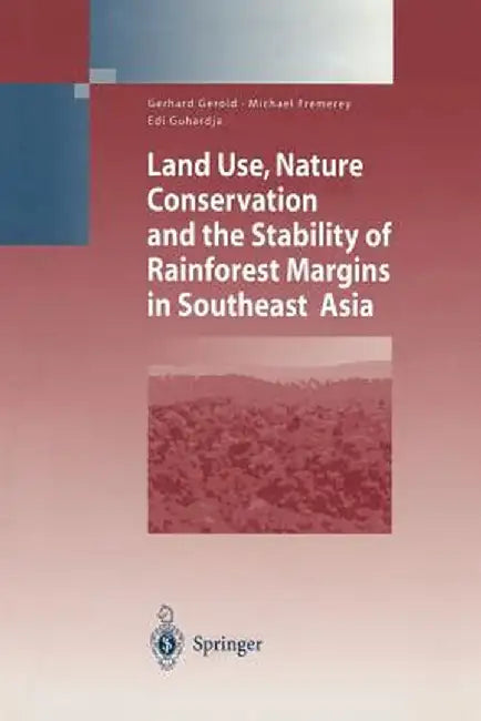 Land Use, Nature Conservation and the Stability of Rainforest Margins in Southeast Asia by Gerhard Gerold