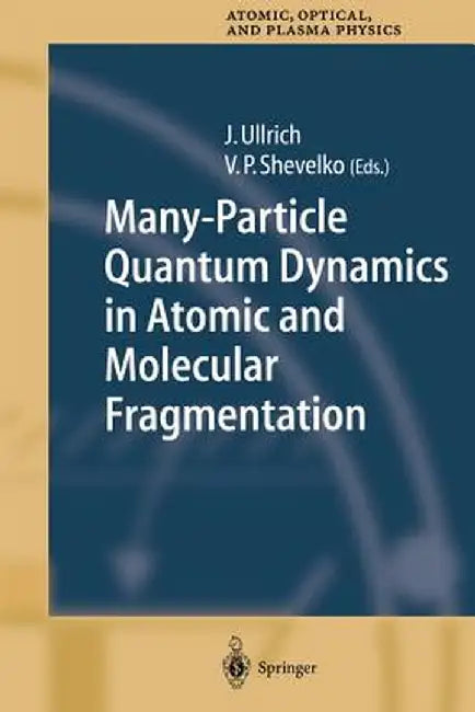 Many-Particle Quantum Dynamics in Atomic and Molecular Fragmentation by Joachim Ullrich