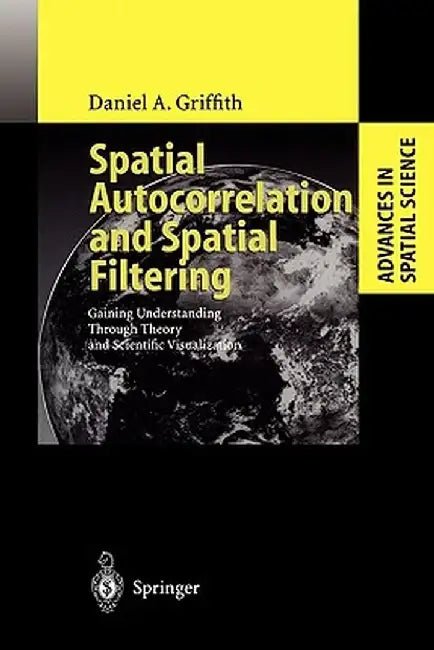Spatial Autocorrelation and Spatial Filtering: Gaining Understanding Through Theory and Scientific Visualization by Daniel A. Griffith