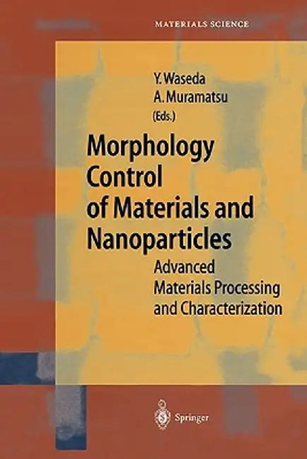 Morphology Control of Materials and Nanoparticles: Advanced Materials Processing and Characterization by Yoshio Waseda